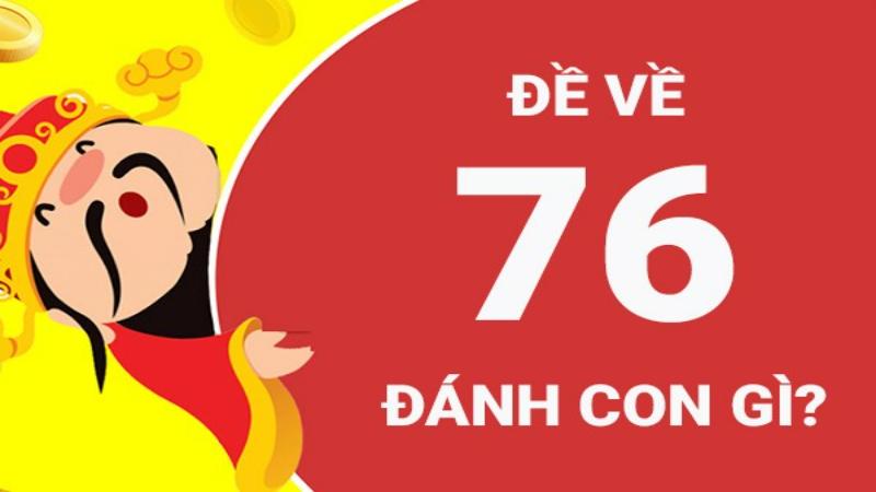 Đề về 76 hôm sau đánh con gì?